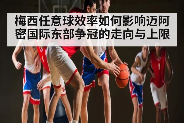 梅西任意球效率如何影响迈阿密国际东部争冠的走向与上限