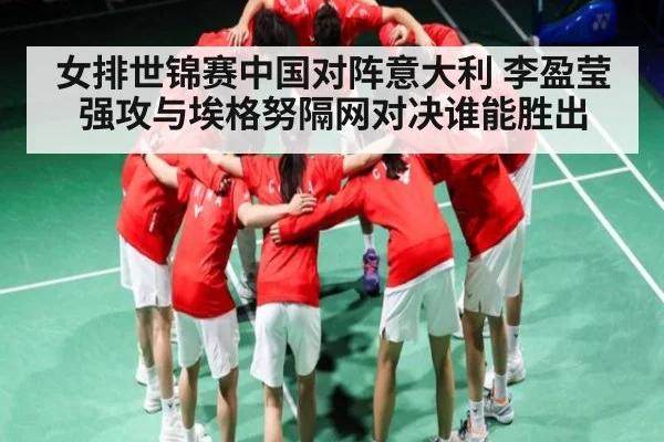 女排世锦赛中国对阵意大利 李盈莹强攻与埃格努隔网对决谁能胜出