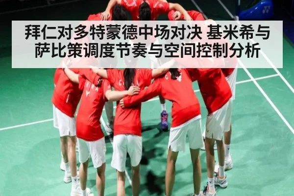 拜仁对多特蒙德中场对决 基米希与萨比策调度节奏与空间控制分析