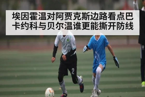 埃因霍温对阿贾克斯边路看点巴卡约科与贝尔温谁更能撕开防线
